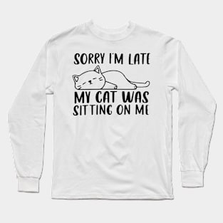 Sorry I'm Late My Cat Was Sitting On Me shirt Long Sleeve T-Shirt